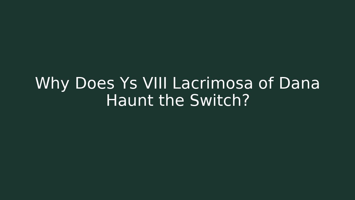 Why Does Ys VIII Lacrimosa of Dana Haunt the Switch?