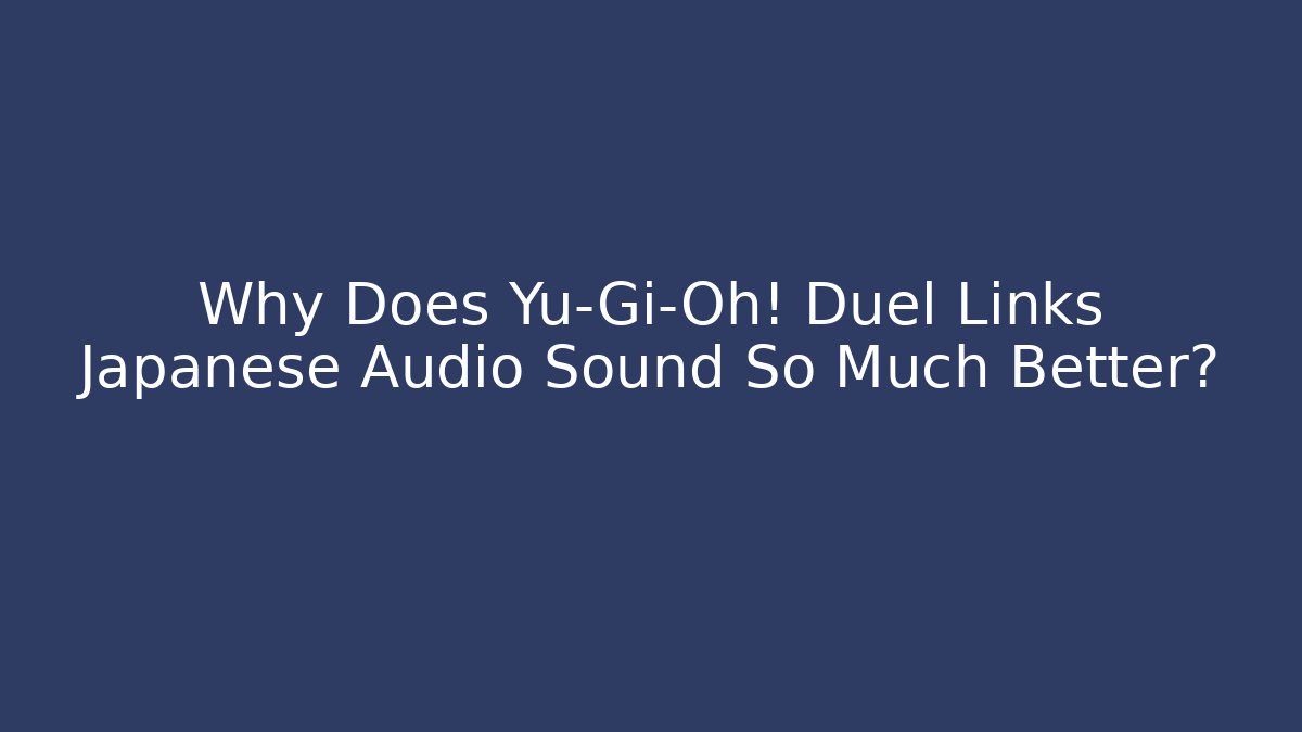Why Does Yu-Gi-Oh! Duel Links Japanese Audio Sound So Much Better?
