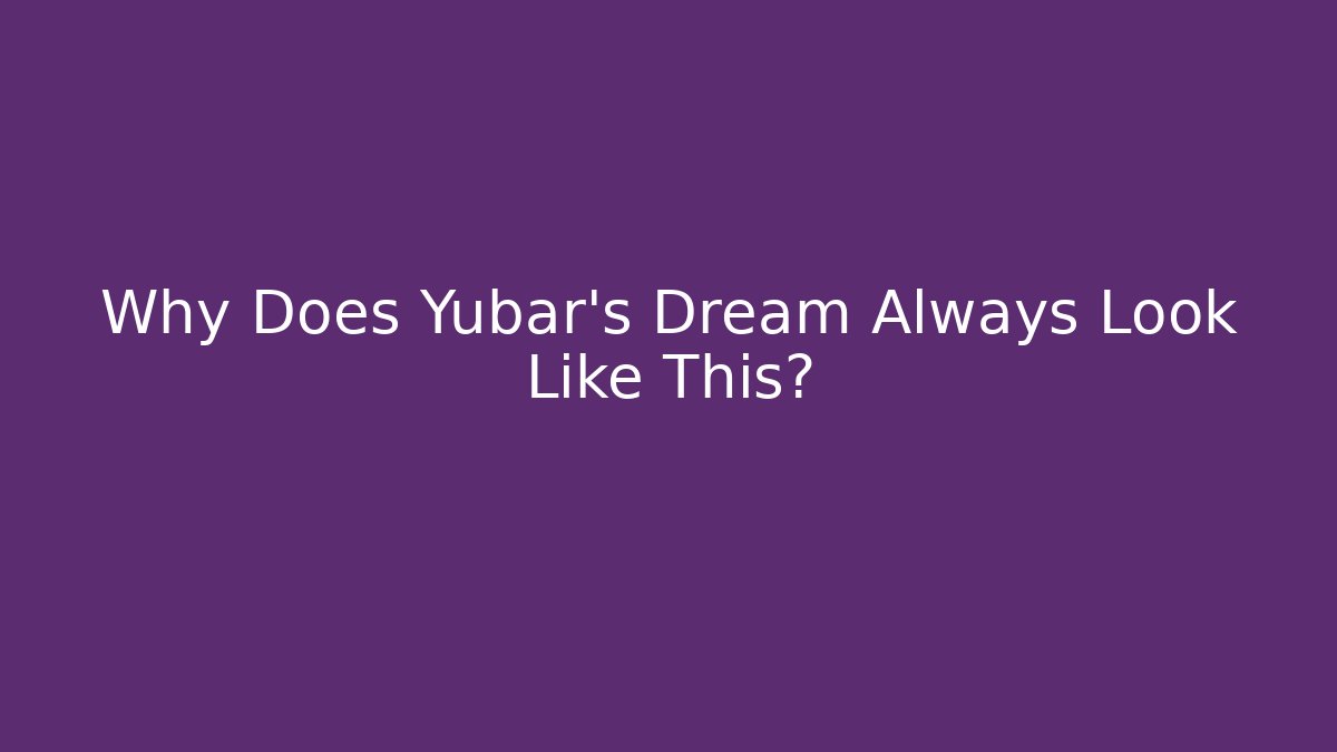 Why Does Yubar’s Dream Always Look Like This?