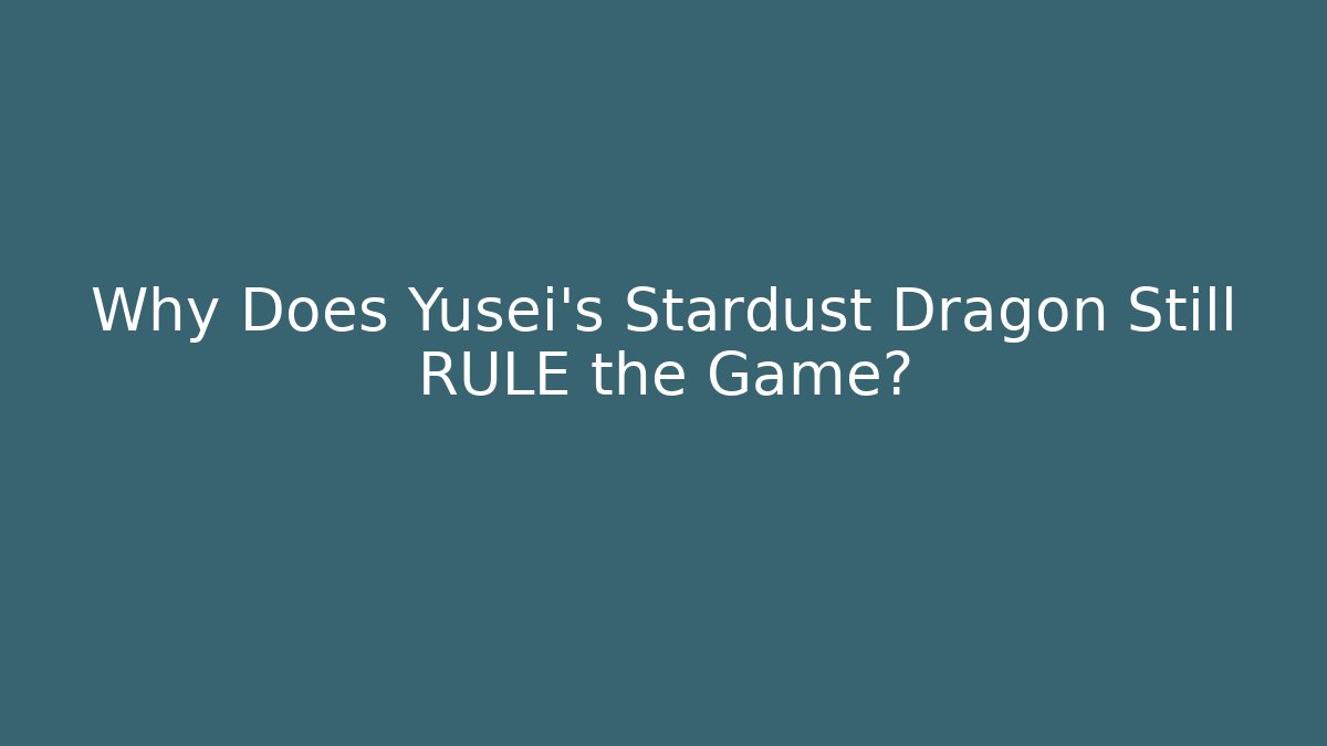 Why Does Yusei's Stardust Dragon Still RULE the Game?
