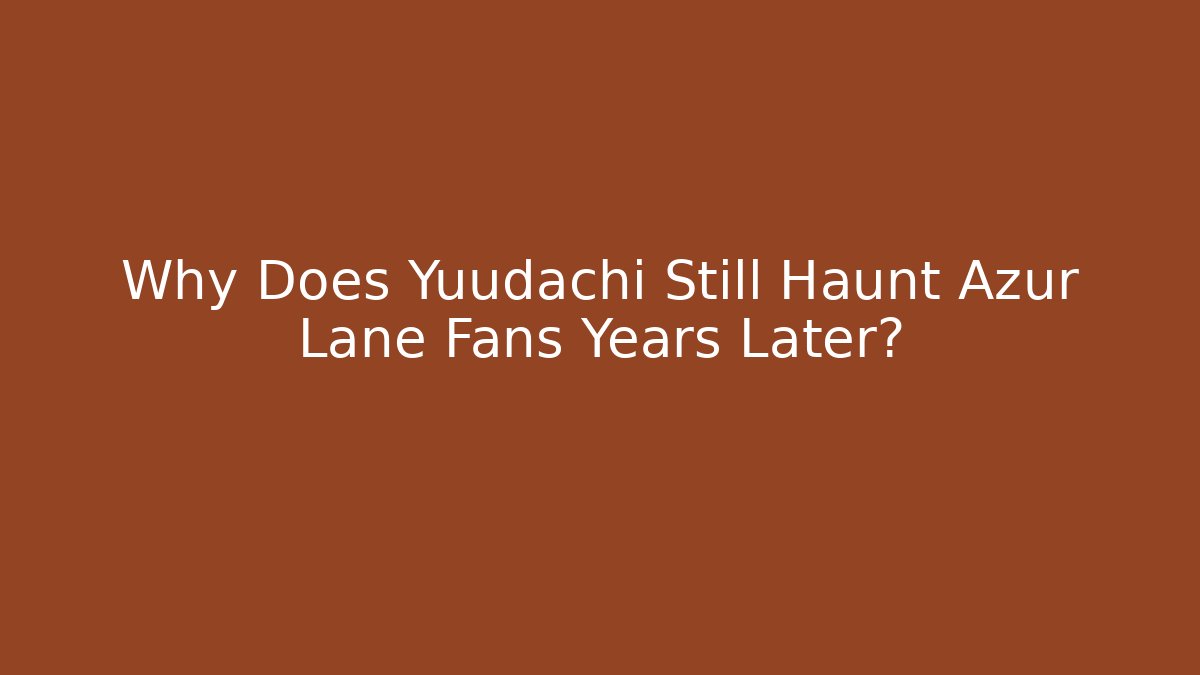 Why Does Yuudachi Still Haunt Azur Lane Fans Years Later?