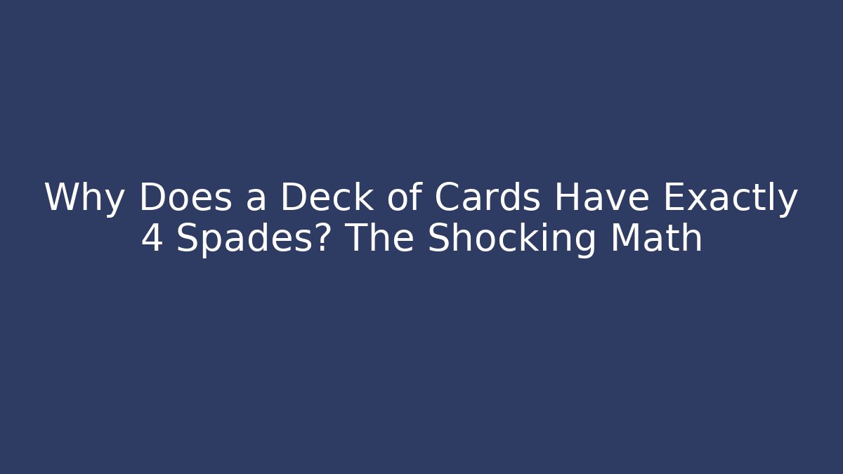 Why Does a Deck of Cards Have Exactly 4 Spades? The Shocking Math