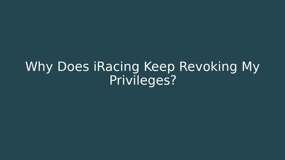Why Does iRacing Keep Revoking My Privileges?