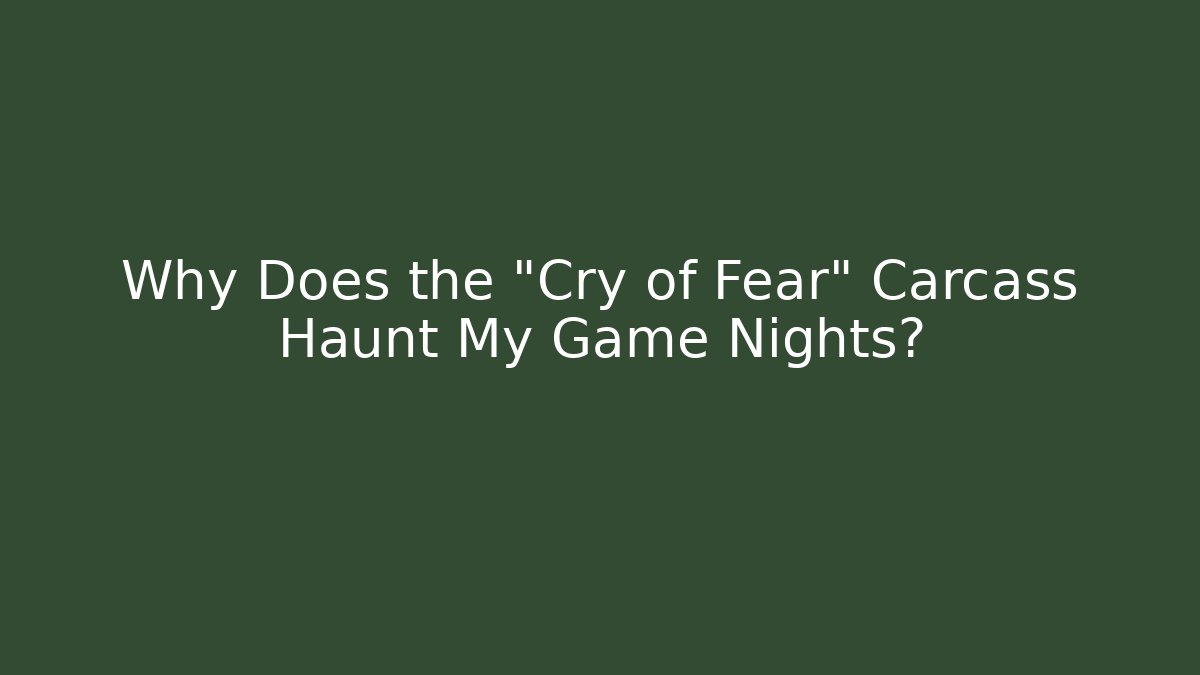 Why Does the "Cry of Fear" Carcass Haunt My Game Nights?