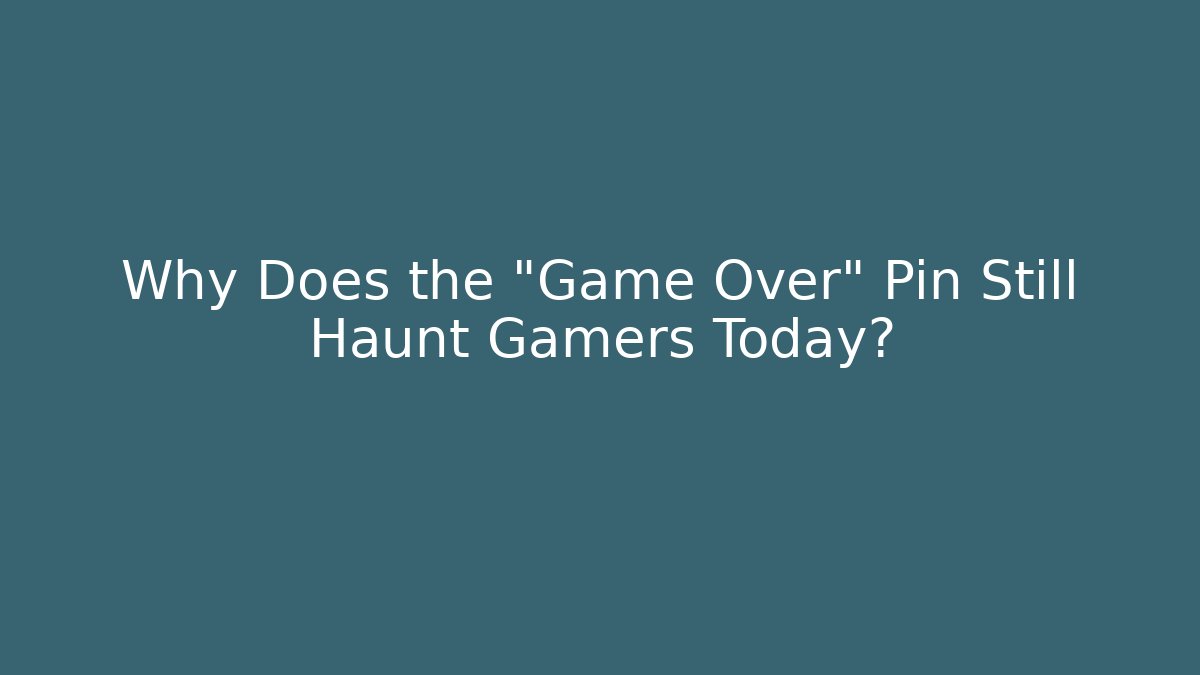 Why Does the "Game Over" Pin Still Haunt Gamers Today?