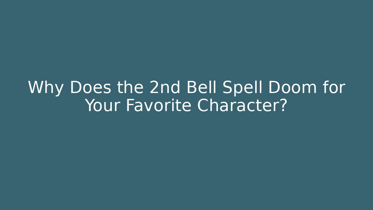 Why Does the 2nd Bell Spell Doom for Your Favorite Character?