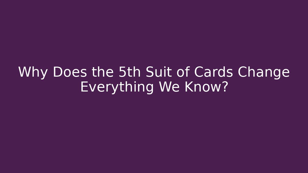 Why Does the 5th Suit of Cards Change Everything We Know?