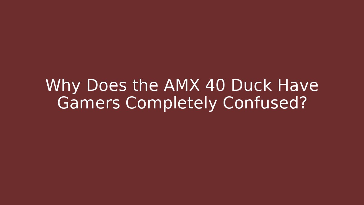 Why Does the AMX 40 Duck Have Gamers Completely Confused?