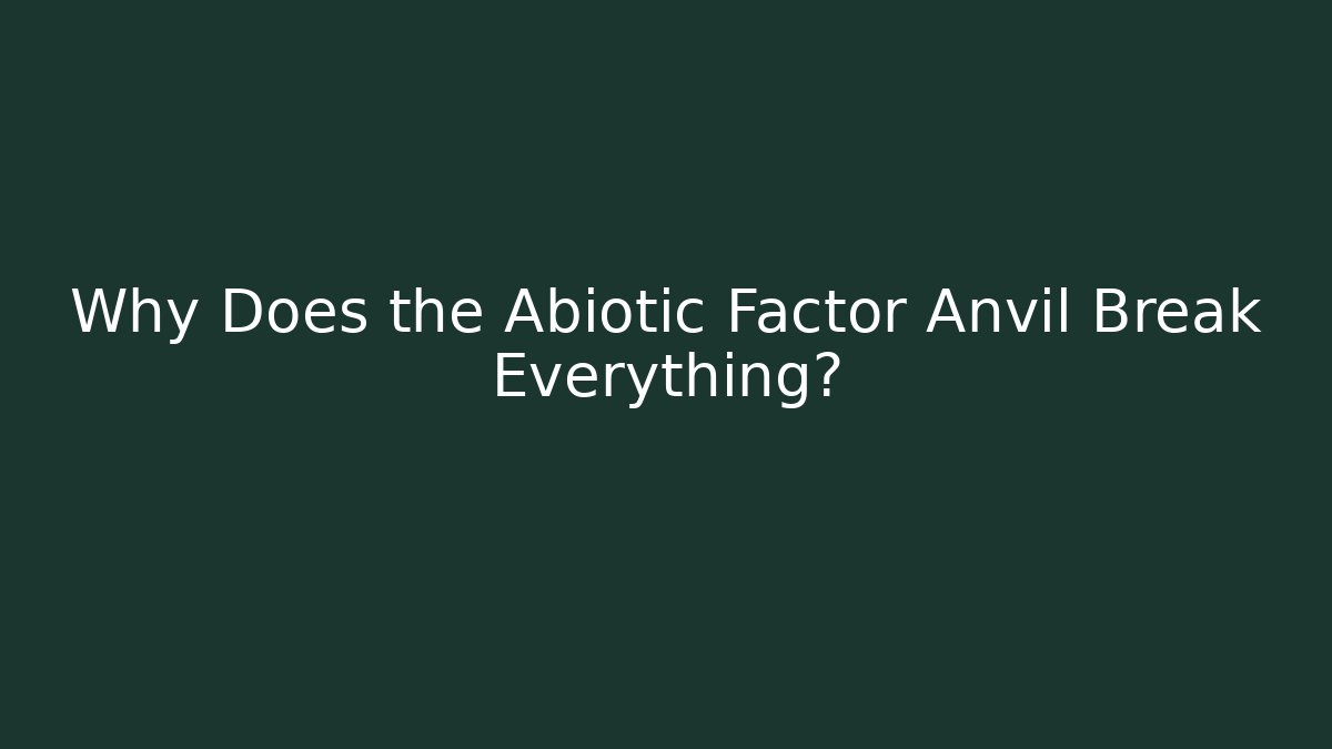 Why Does the Abiotic Factor Anvil Break Everything?