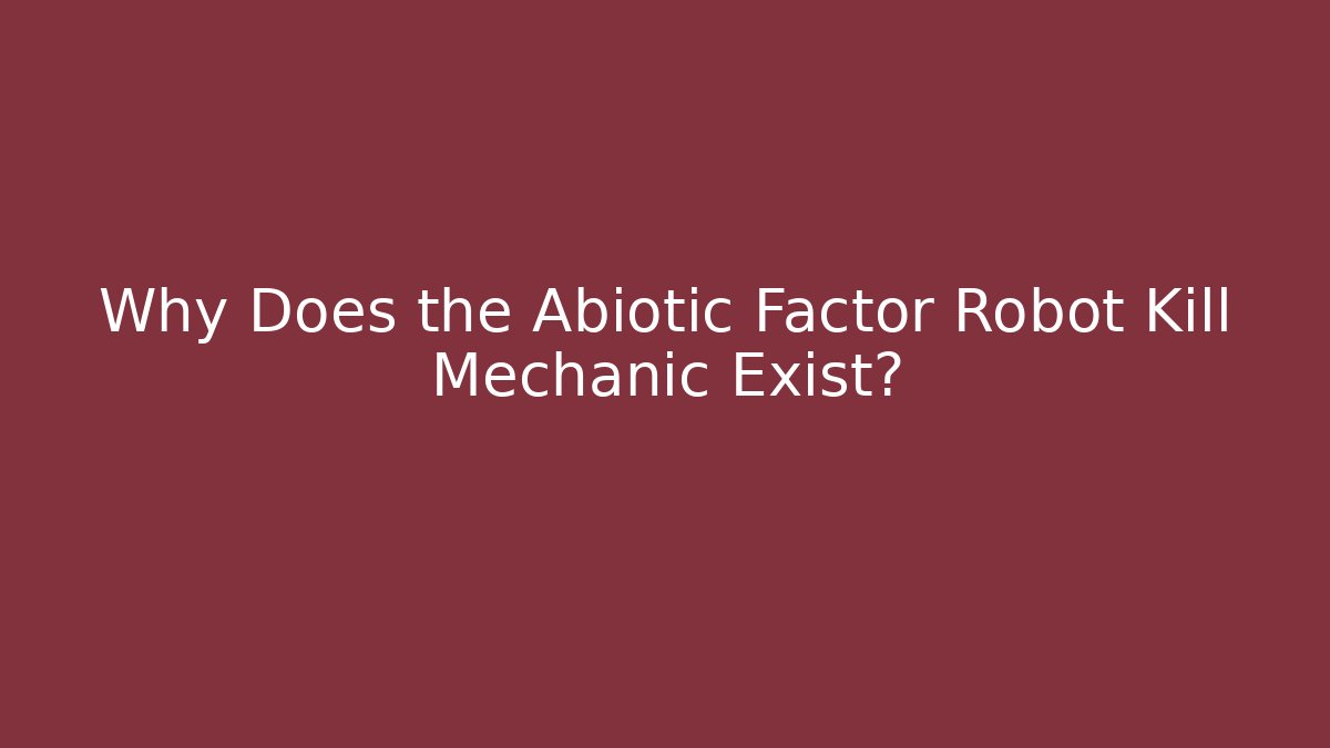 Why Does the Abiotic Factor Robot Kill Mechanic Exist?