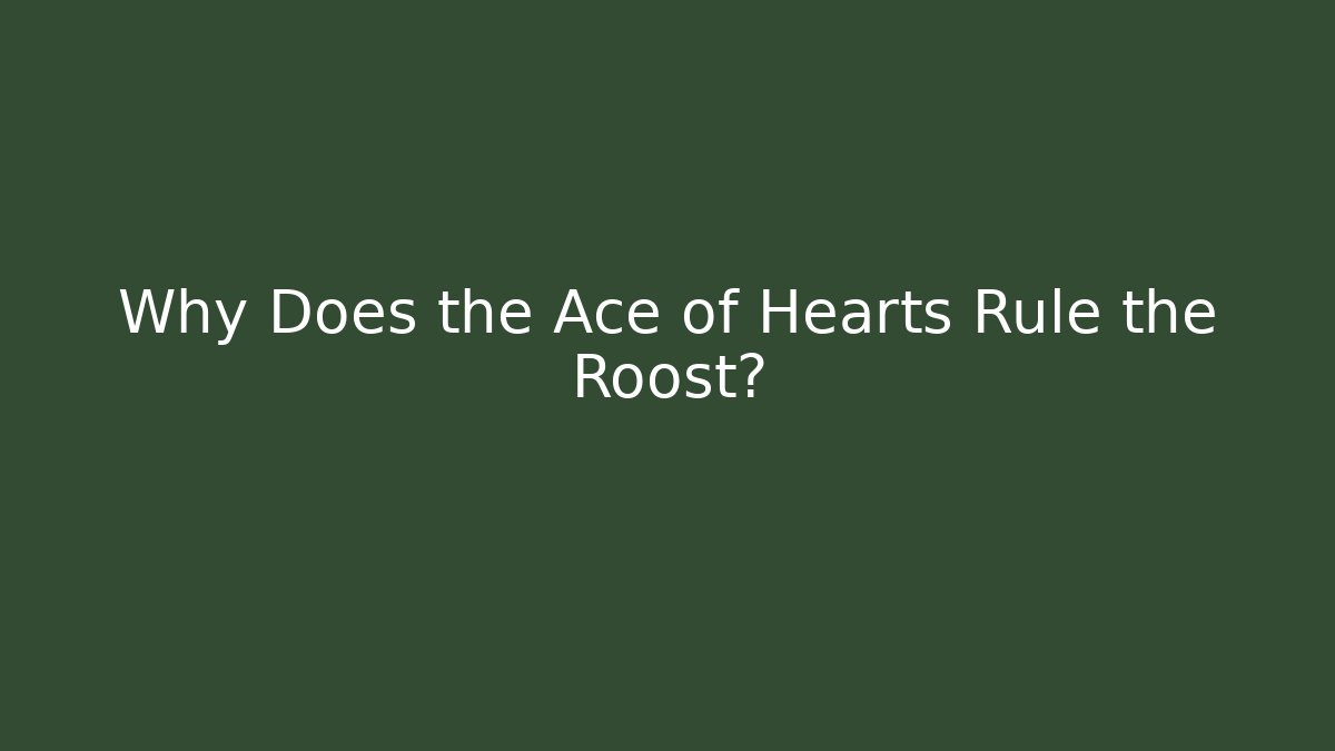 Why Does the Ace of Hearts Rule the Roost?