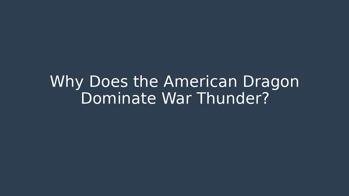 Why Does the American Dragon Dominate War Thunder?