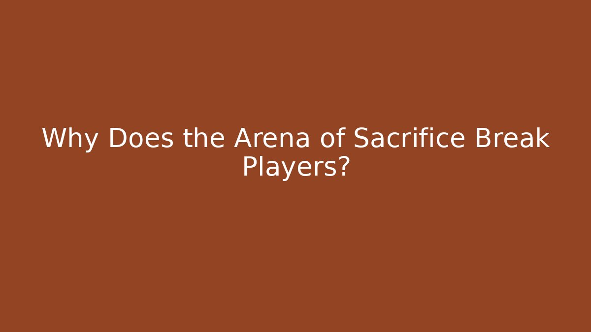 Why Does the Arena of Sacrifice Break Players? - Critter Realm