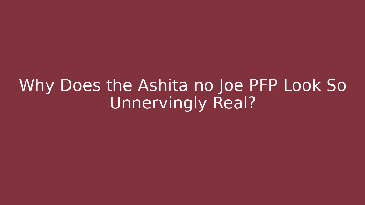 Why Does the Ashita no Joe PFP Look So Unnervingly Real?