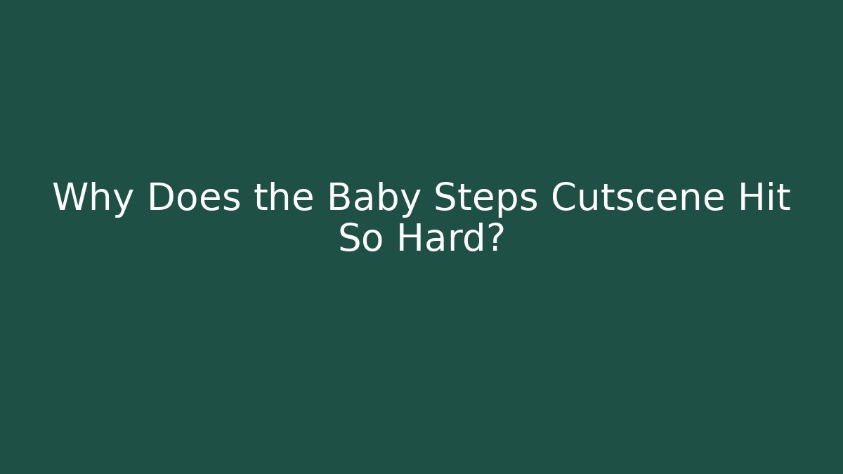 Why Does the Baby Steps Cutscene Hit So Hard?