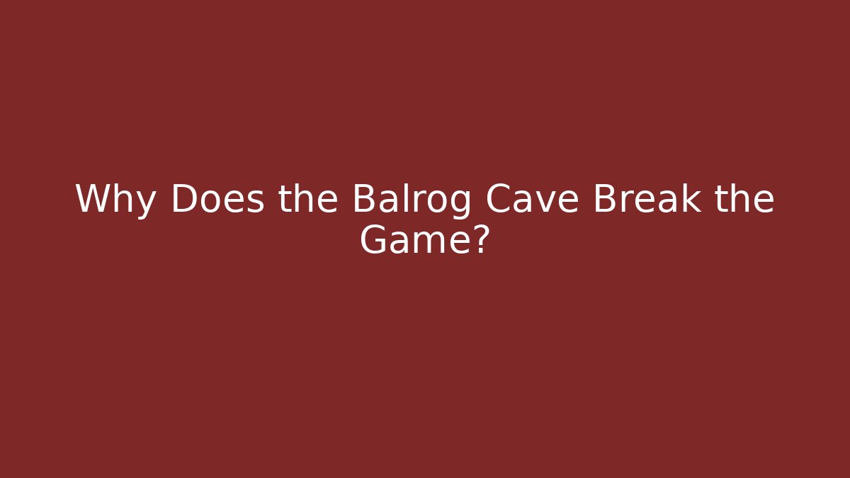 Why Does the Balrog Cave Break the Game? - Critter Realm