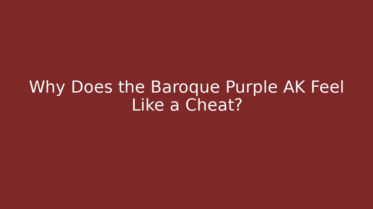 Why Does the Baroque Purple AK Feel Like a Cheat?