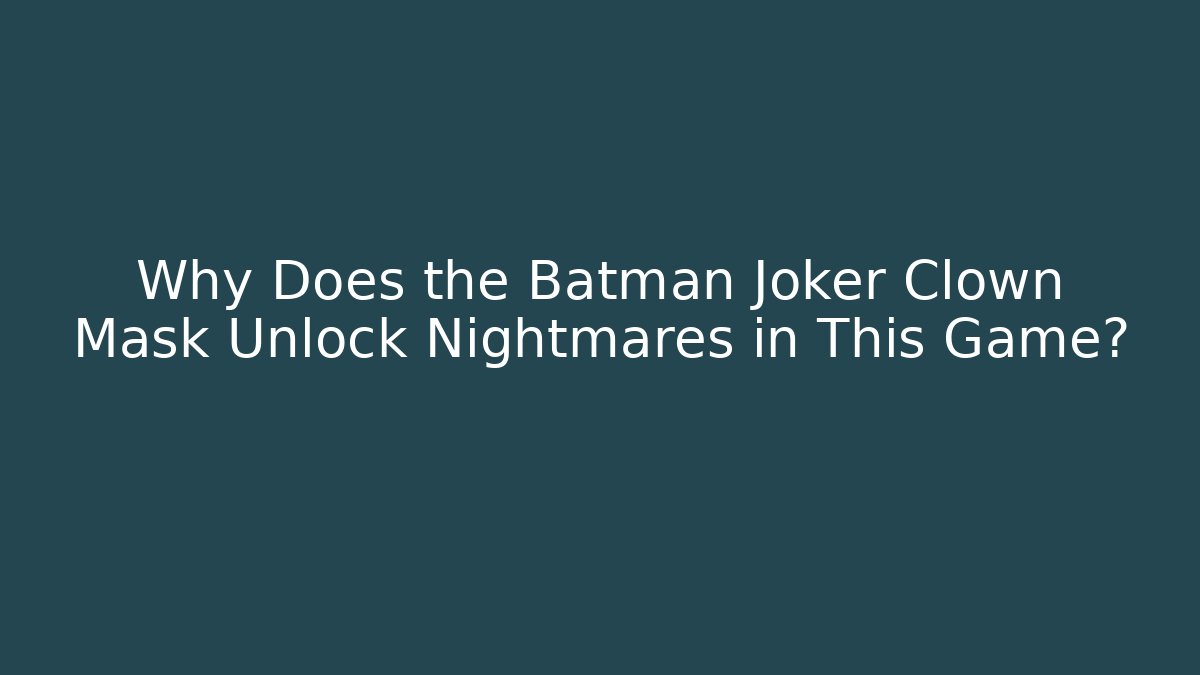 Why Does the Batman Joker Clown Mask Unlock Nightmares in This Game?