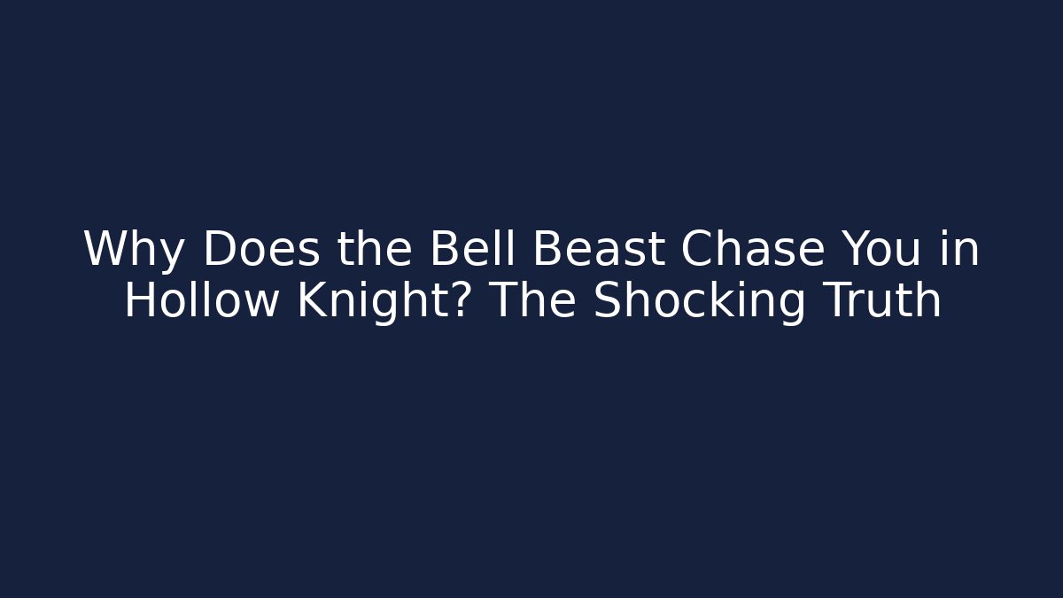 Why Does the Bell Beast Chase You in Hollow Knight? The Shocking Truth
