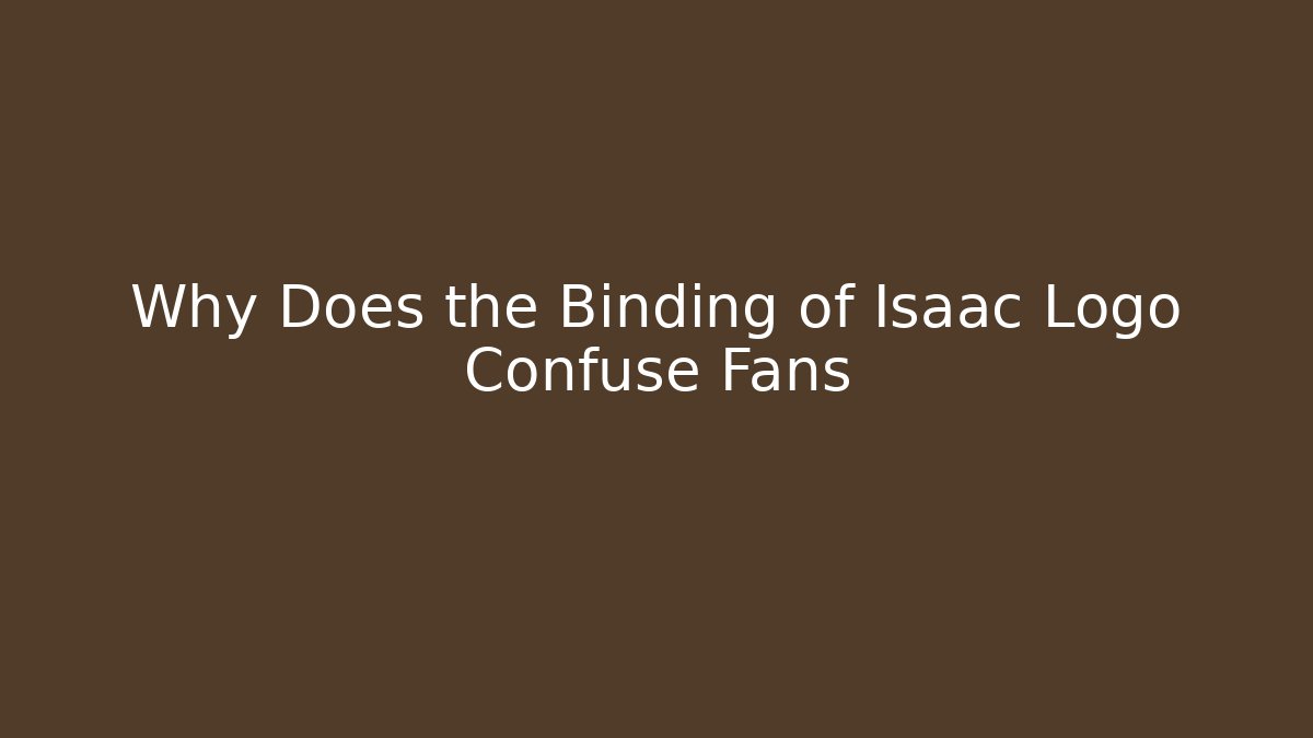 Why Does the Binding of Isaac Logo Confuse Fans