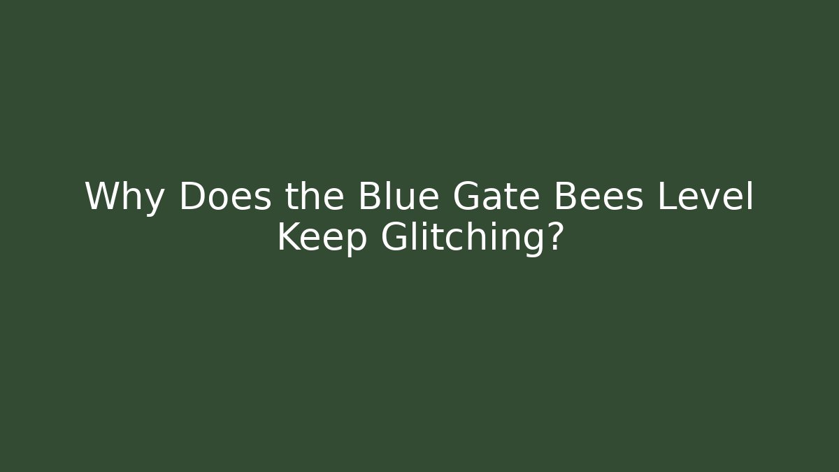 Why Does the Blue Gate Bees Level Keep Glitching? - Critter Realm