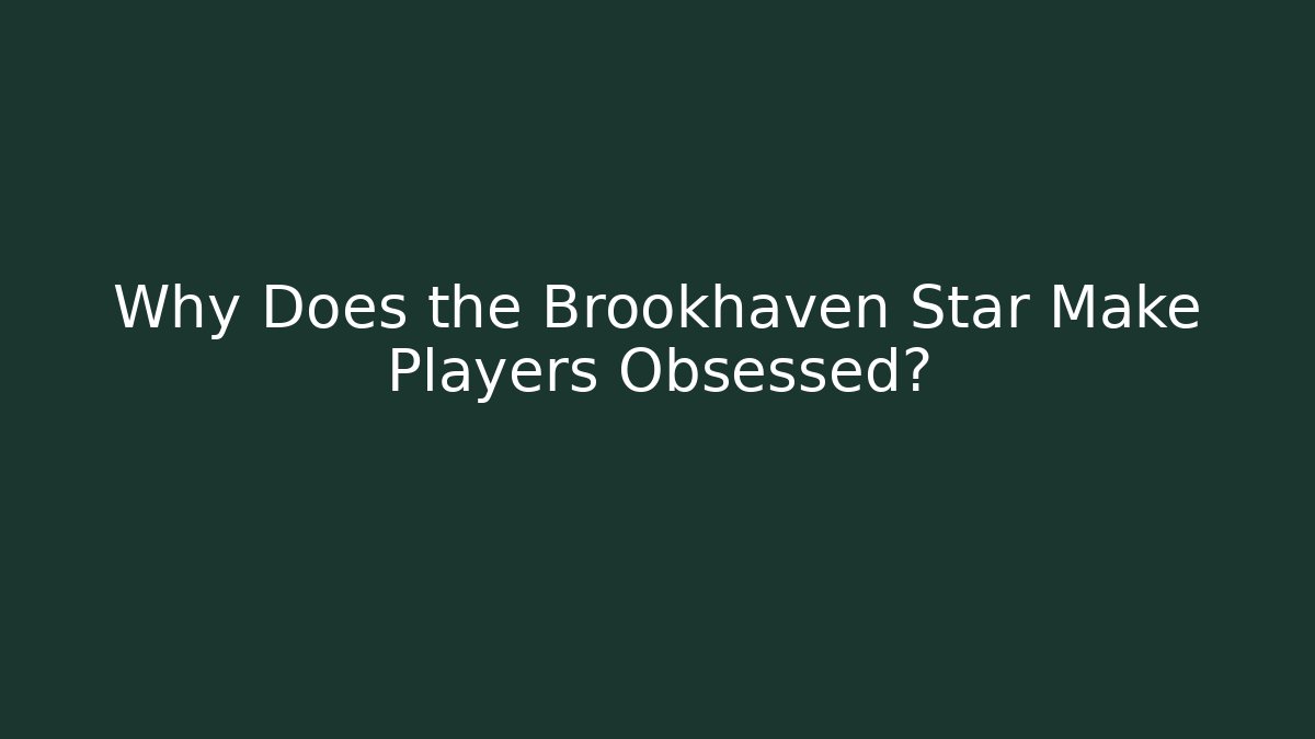 Why Does the Brookhaven Star Make Players Obsessed?