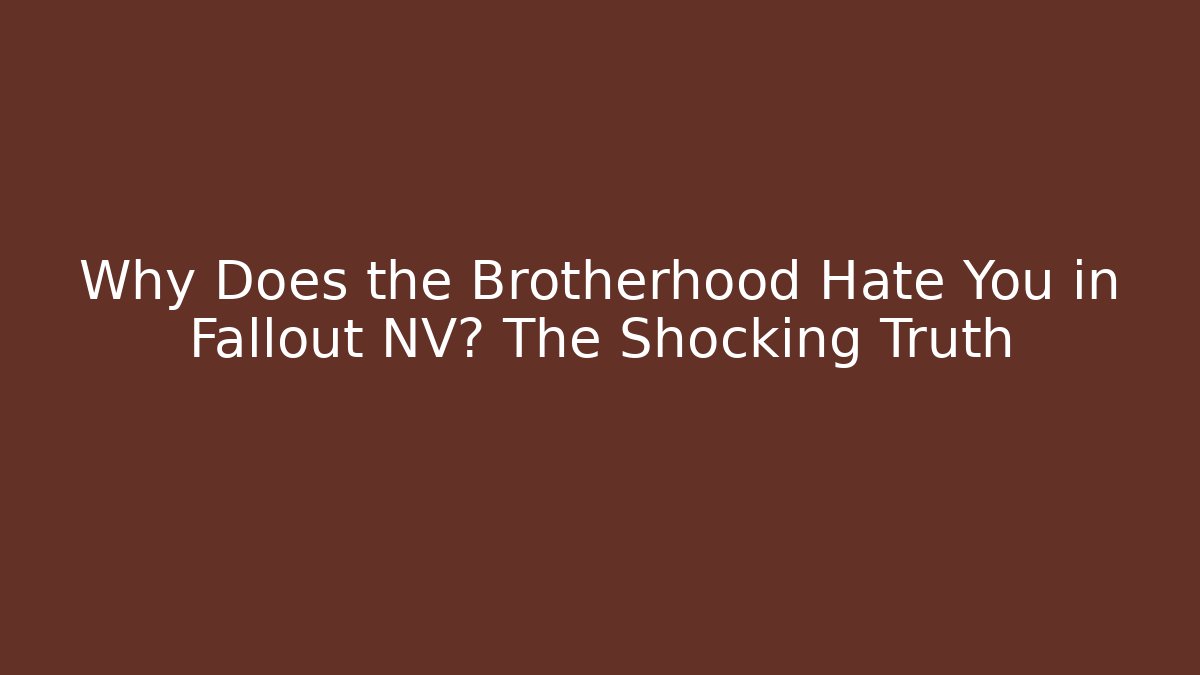 Why Does the Brotherhood Hate You in Fallout NV? The Shocking Truth