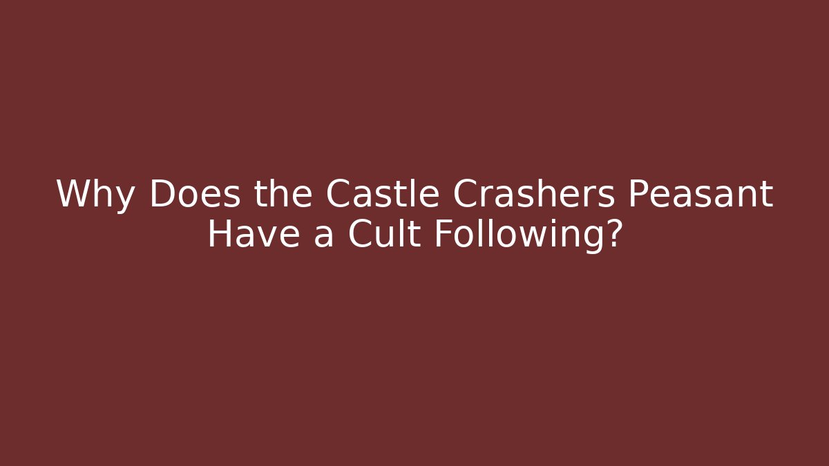 Why Does the Castle Crashers Peasant Have a Cult Following?