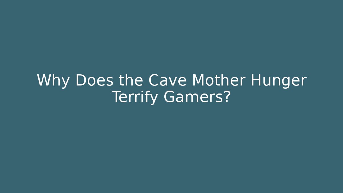 Why Does the Cave Mother Hunger Terrify Gamers?