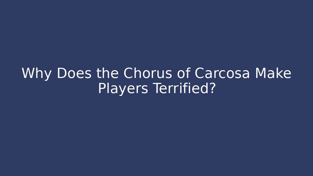 Why Does the Chorus of Carcosa Make Players Terrified?