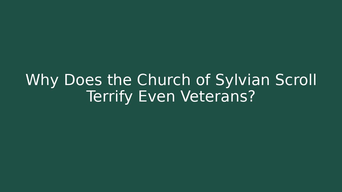 Why Does the Church of Sylvian Scroll Terrify Even Veterans?