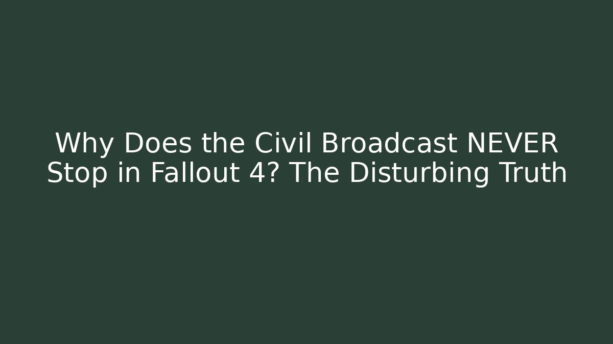 Why Does the Civil Broadcast NEVER Stop in Fallout 4? The Disturbing Truth