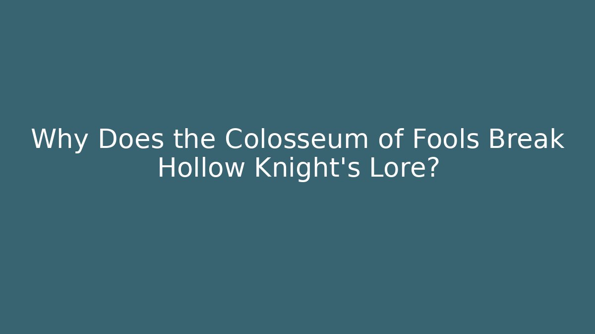 Why Does the Colosseum of Fools Break Hollow Knight's Lore? - Critter Realm