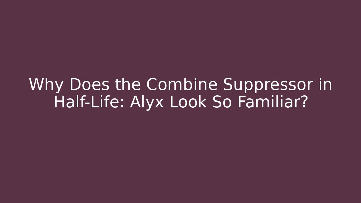 Why Does the Combine Suppressor in Half-Life: Alyx Look So Familiar?