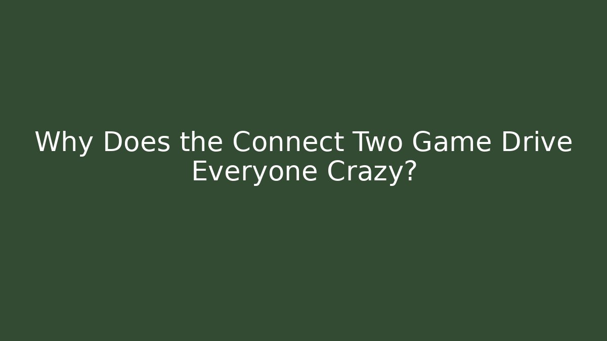 Why Does the Connect Two Game Drive Everyone Crazy?