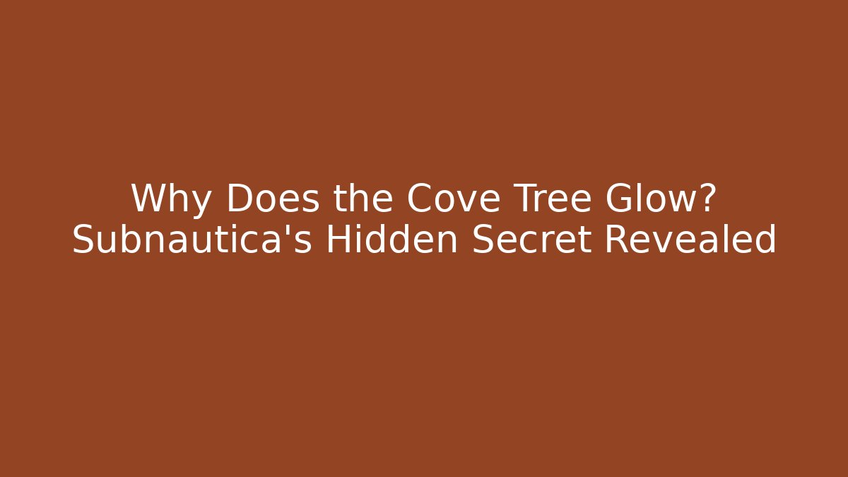 Why Does the Cove Tree Glow? Subnautica’s Hidden Secret Revealed