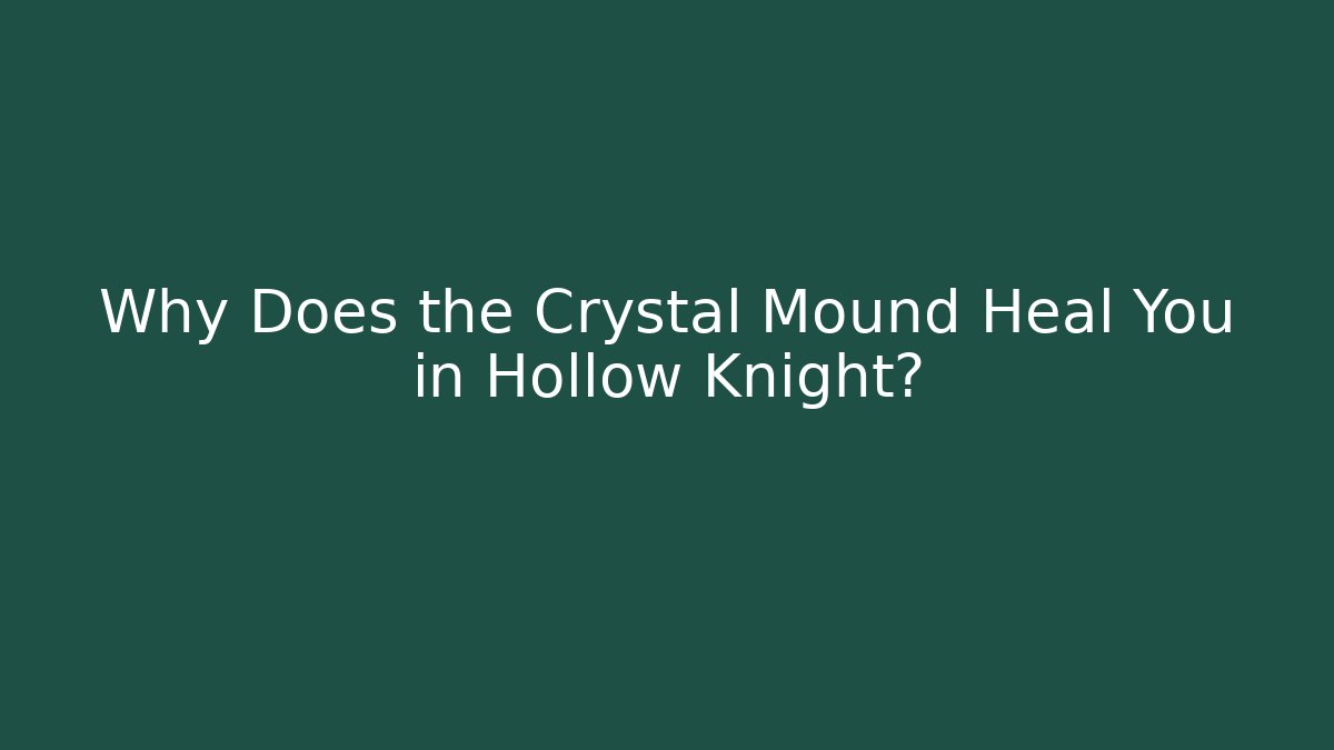 Why Does the Crystal Mound Heal You in Hollow Knight?