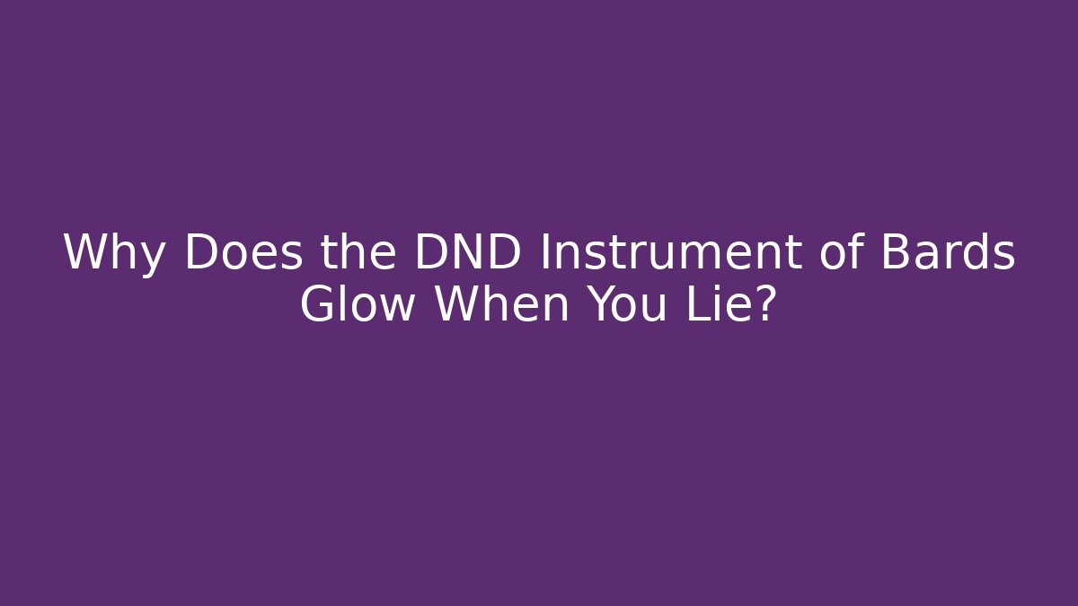 Why Does the DND Instrument of Bards Glow When You Lie?