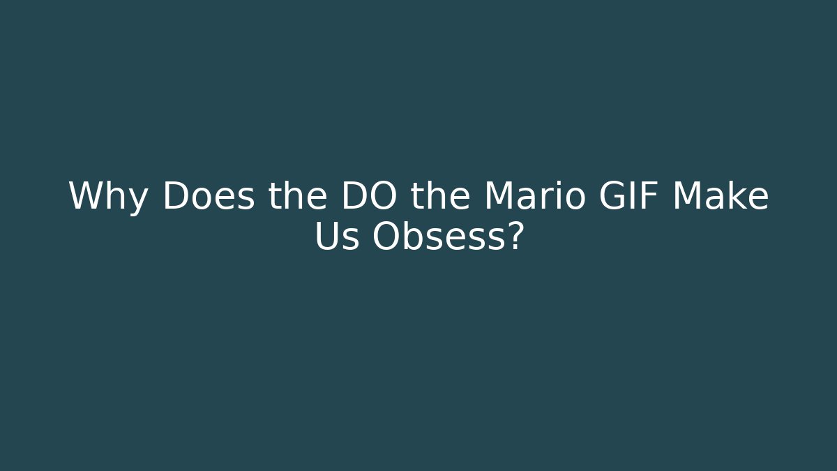 Why Does the DO the Mario GIF Make Us Obsess?