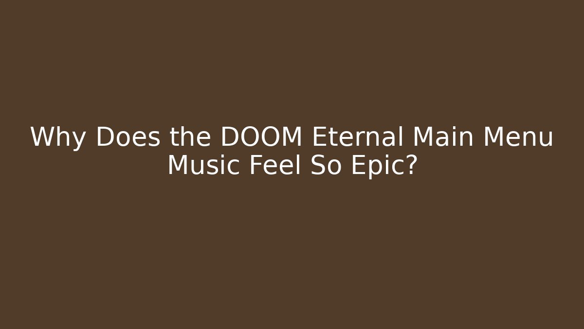 Why Does the DOOM Eternal Main Menu Music Feel So Epic?