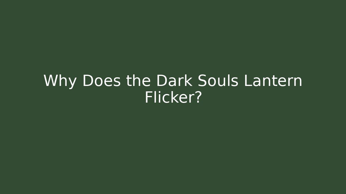 Why Does the Dark Souls Lantern Flicker?