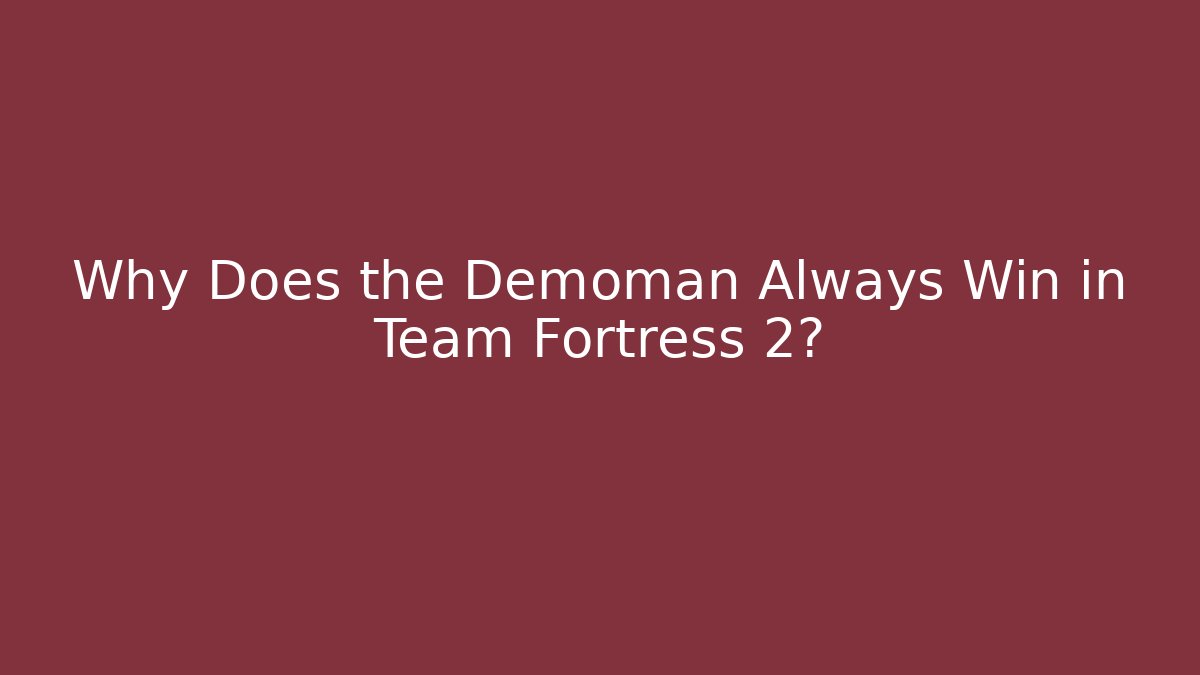 Why Does the Demoman Always Win in Team Fortress 2?