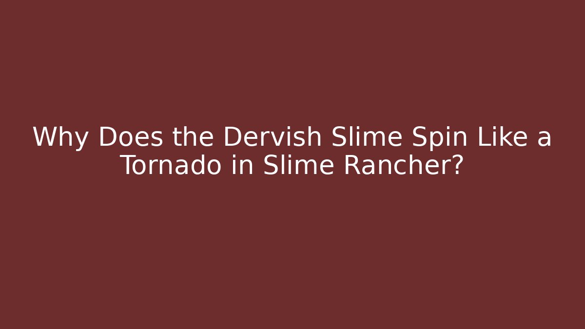 Why Does the Dervish Slime Spin Like a Tornado in Slime Rancher?