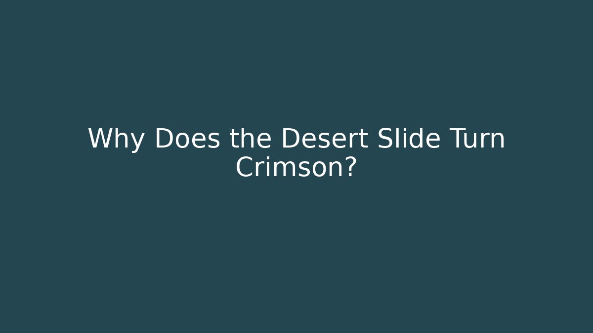 Why Does the Desert Slide Turn Crimson?
