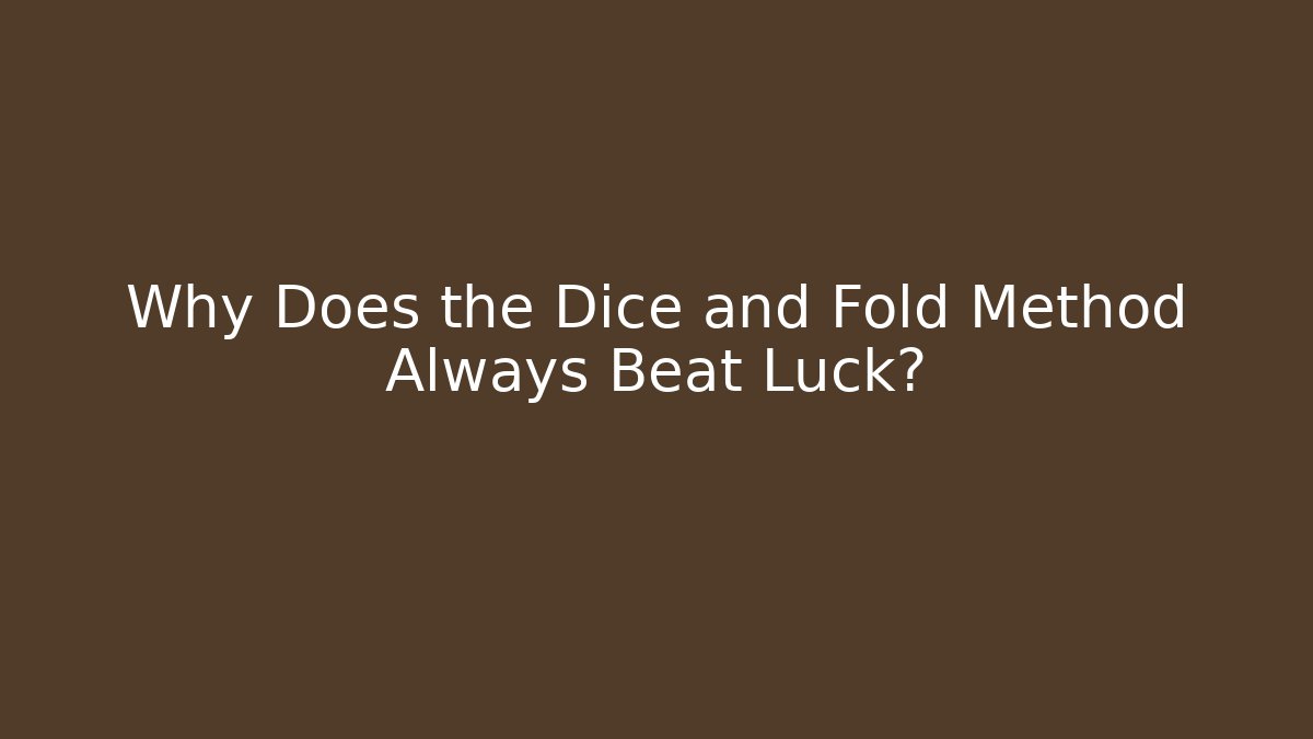 Why Does the Dice and Fold Method Always Beat Luck?