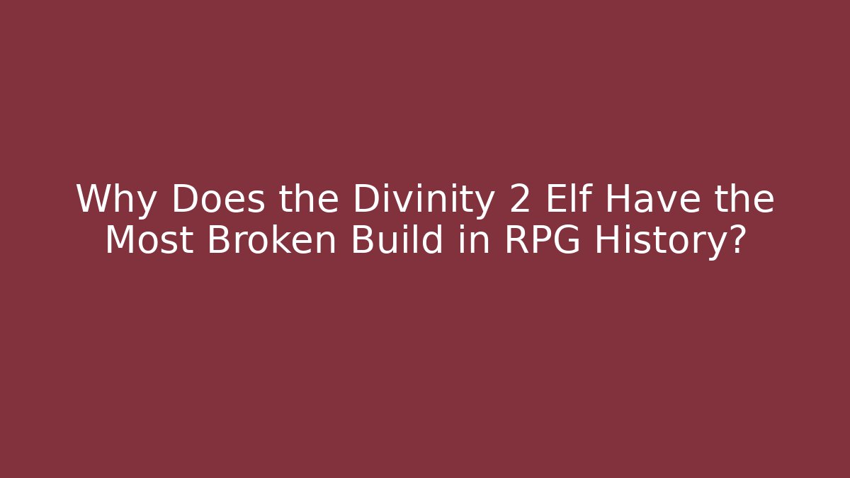 Why Does the Divinity 2 Elf Have the Most Broken Build in RPG History?