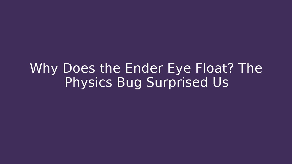 Why Does the Ender Eye Float? The Physics Bug Surprised Us - Critter Realm