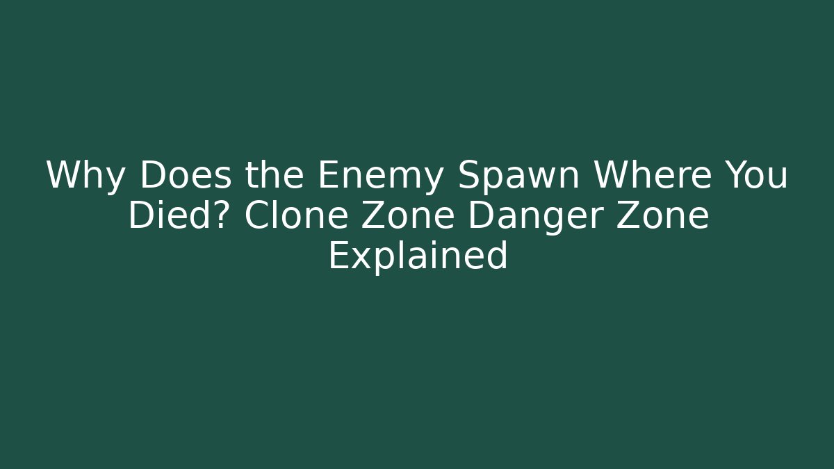 Why Does the Enemy Spawn Where You Died? Clone Zone Danger Zone Explained - Critter Realm