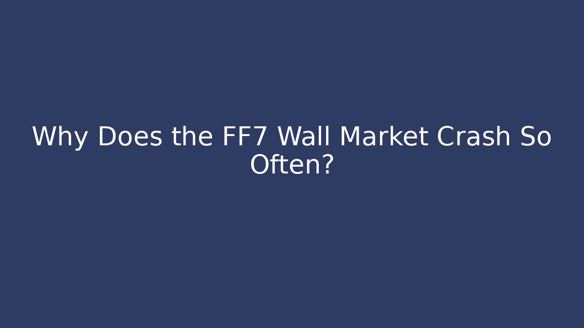 Why Does the FF7 Wall Market Crash So Often?