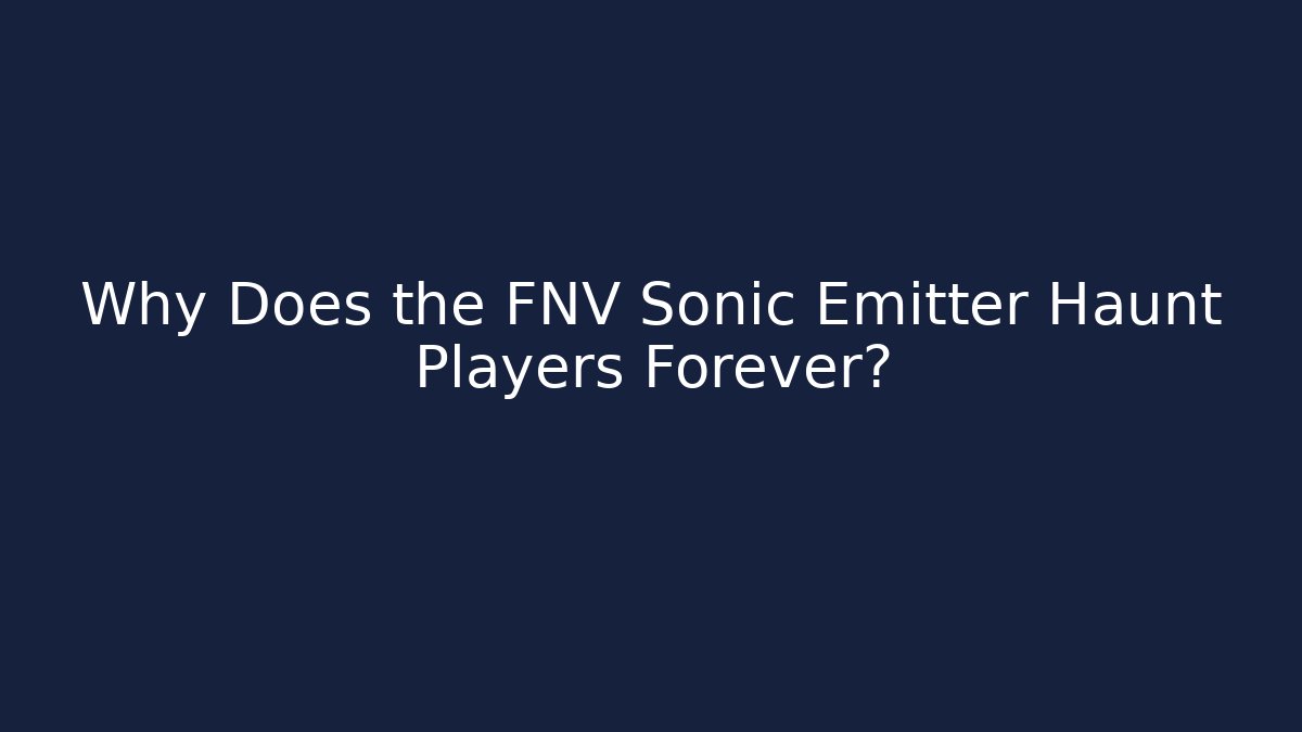 Why Does the FNV Sonic Emitter Haunt Players Forever?